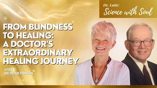 From Blindness to Healing: A Doctor’s Extraordinary Healing Journey with Dr. Peter Powers