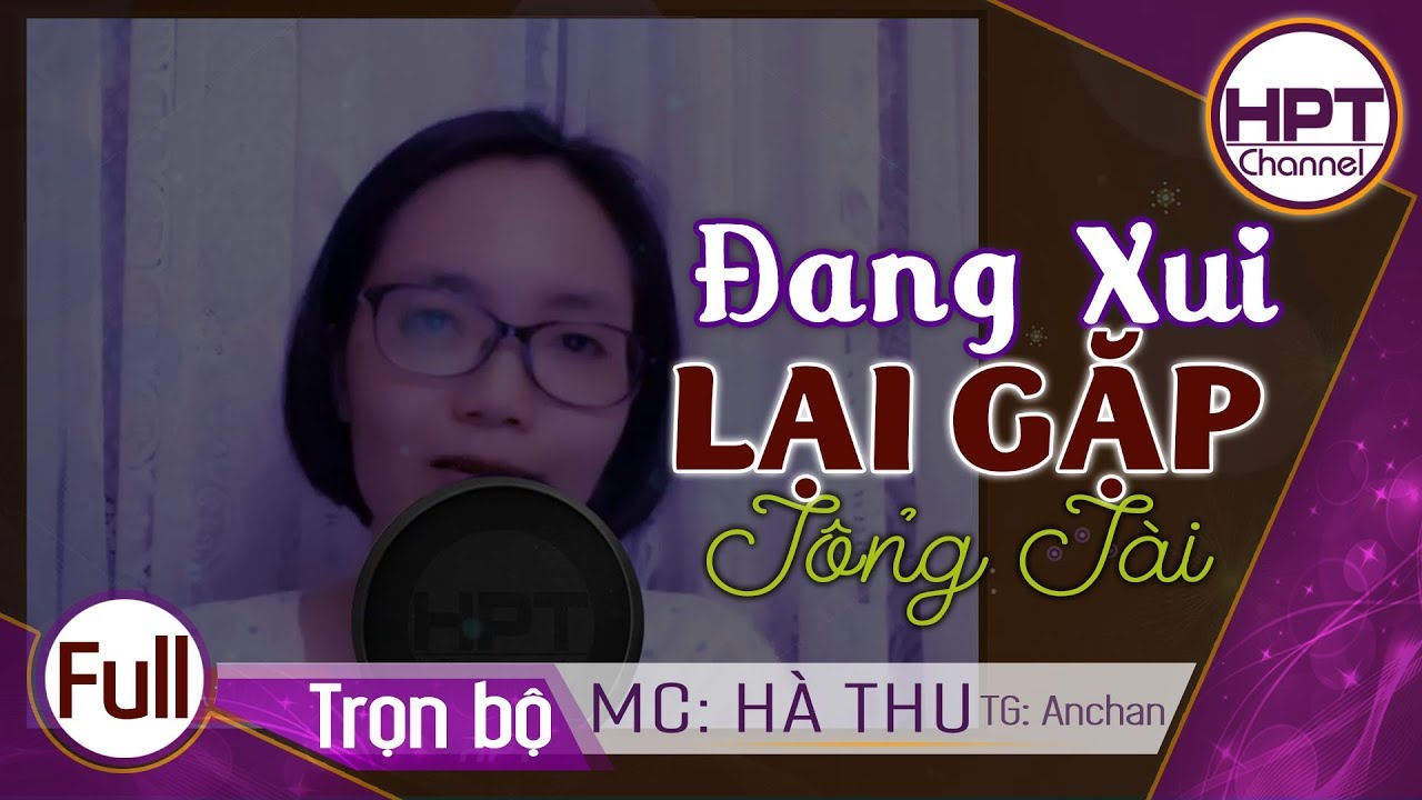 [Thật thú vị] Đang Xui Lại Gặp Tổng Tài | Truyện ngôn tình mới đáng nghe nhất 2019 | HPT