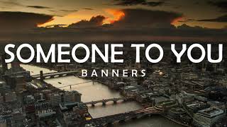 BANNERS - SOMEONE TO YOU LYRICS