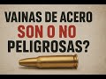 Vainas de acero, son o no peligrosas.