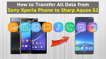 How to Transfer All Data from Sony Xperia Phone to Sharp Aquos S2