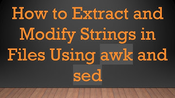 How to Extract and Modify Strings in Files Using awk and sed