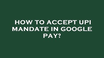 How to accept upi mandate in google pay?