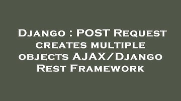 Django : POST Request creates multiple objects AJAX/Django Rest Framework
