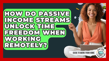 How Do Passive Income Streams Unlock Time Freedom When Working Remotely? - Guide To Work From Home