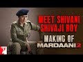 Making | Meet Shivani Shivaji Roy | Mardaani 2 | Rani Mukerji