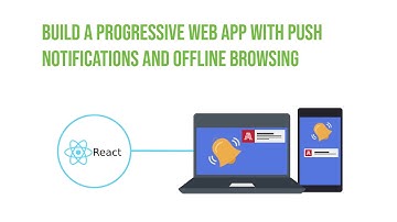 Build A Progressive Web App with Push Notifications and Offline Browsing