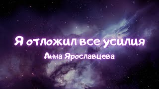 Я отложил все усилия - Анна Ярославцева