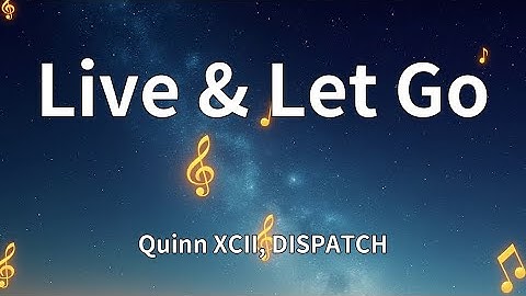 Quinn XCII, DISPATCH - Live & Let Go (Lyrics)