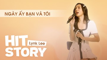 HITSTORY - Chuyện Nhac | NGÀY ẤY BẠN VÀ TÔI - LYNK LEE