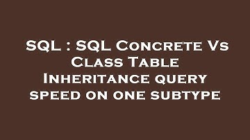 SQL : SQL Concrete Vs Class Table Inheritance query speed on one subtype