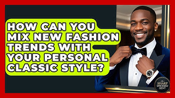 How Can You Mix New Fashion Trends With Your Personal Classic Style? - The Sharp Dressed Gent