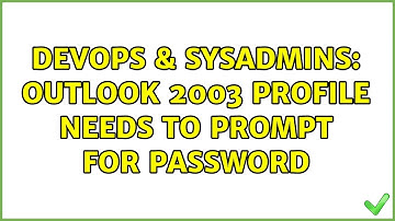 DevOps & SysAdmins: Outlook 2003 Profile needs to prompt for password (3 Solutions!!)