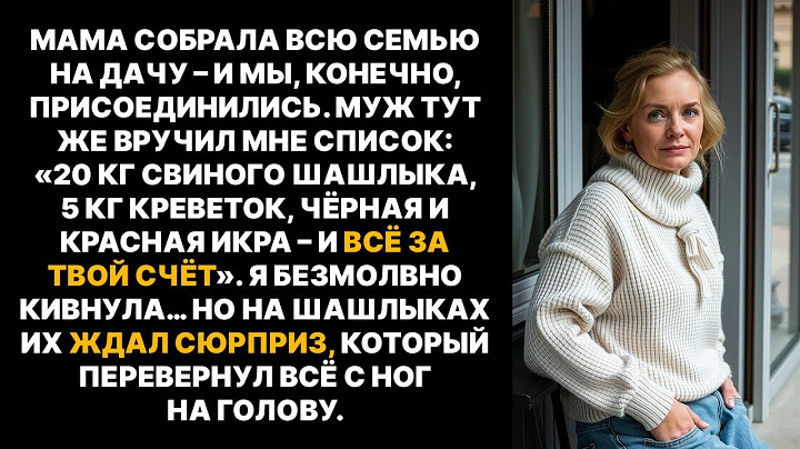Мама позвала всю семью на дачу. «Ты платишь за шашлык, креветки, икру» — сказал супруг...