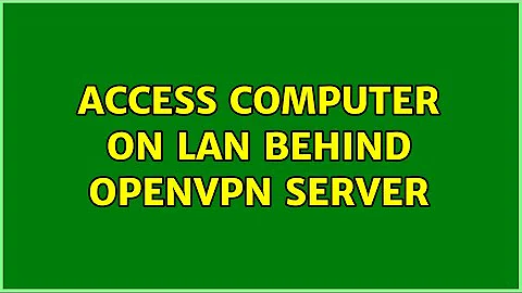 Access computer on LAN behind OpenVPN server (2 Solutions!!)