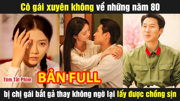Cô gái xuyên không về những năm 80 bị chị gái bắt gả thay không ngờ lại lấy được chồng sịn