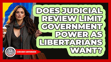 Does Judicial Review Limit Government Power As Libertarians Want? - Learn About Libertarianism