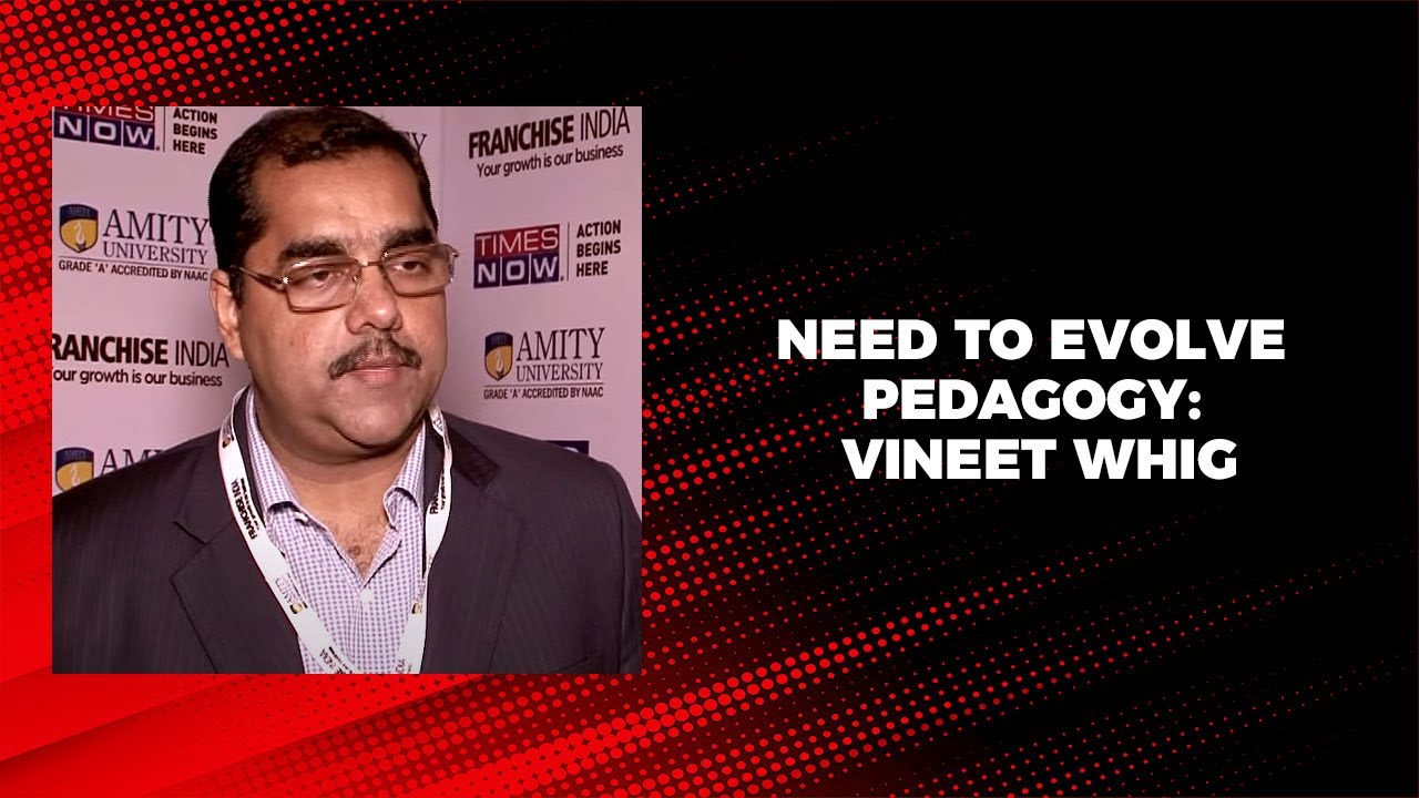 Need to evolve Pedagogy: Vineet Whig retail therapy