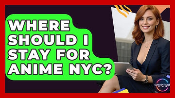 Where Should I Stay For Anime NYC? - Conventions Network