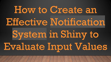 How to Create an Effective Notification System in Shiny to Evaluate Input Values