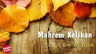 Mahrem Xelikan - Te Çi Orberda