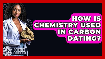 How Is Chemistry Used In Carbon Dating? - Science Through Time