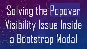 Solving the Popover Visibility Issue Inside a Bootstrap Modal