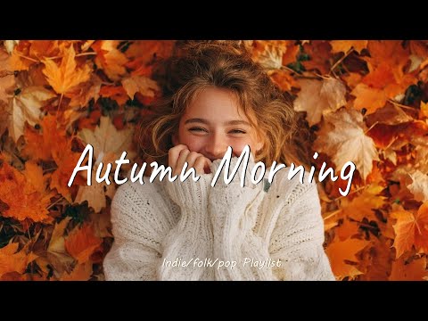 Autumn Morning 🌻 Music list for a new day full of energy | An Indie/Pop/Folk/Acoustic Playlist