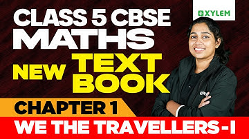 Class 5 CBSE Maths | New Textbook - 1st Chapter: We The Travellers - 1 | Xylem Class 5 CBSE