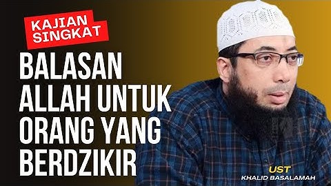 INILAH BALASAN ALLAH UNTUK ORANG YANG BERDZIKIR || USTADZ KHALID BASALAMAH