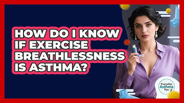 How Do I Know If Exercise Breathlessness Is Asthma? - Everyday Asthma Tips