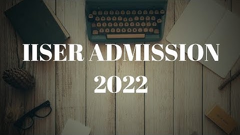 IISER Admission 2022 complete information How to get admitted