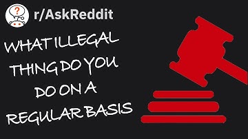 What Illegal Thing Do You Do On A Regular Basis? (r/AskReddit)