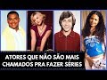 8 ATORES QUE NÃO SÃO MAIS CHAMADOS PRA FAZER SÉRIES