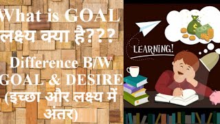 What Is Goal??? लकषय कय ह??? लकषय और इचछओ म अतर Difference Between Goal And Desire.