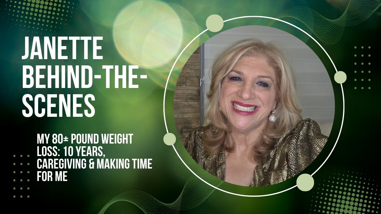 Janette Behind-the-Scenes - My 80+ Pound Weight Loss: 10 Years, Caregiving & Making Time for Me