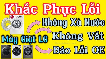 Khắc Phục Lỗi Máy Giặt LG Không Xả Nước Không Vắt Báo Lỗi OE