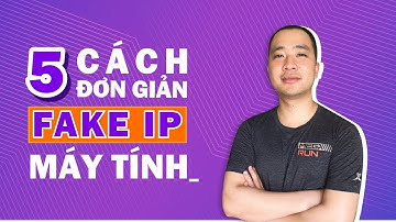 5 cách Fake IP đơn giản, hiệu quả người làm MMO nên biết