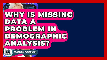 Why Is Missing Data A Problem In Demographic Analysis? - Demographic Data Answers