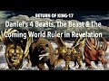 Daniel's 4 Beasts, The Beast & The Coming World Ruler of Revelation 6