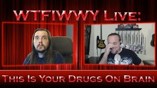 WTFIWWY Live - This Is Your Drugs On Brain - 4/17/17
