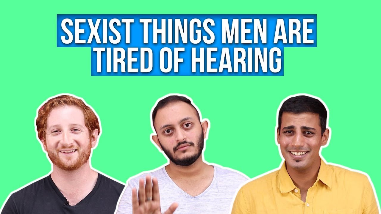 Sexist Things Men Are Tired Of Hearing Youtube 