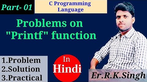 C Programming Language (part_01)\\Problem \Solutions \Practical \\ Printf function.\Er.R.K.Singh