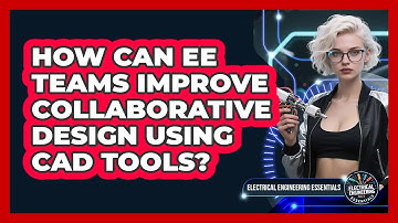 How Can EE Teams Improve Collaborative Design Using CAD Tools? - Electrical Engineering Essentials