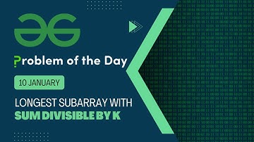 Longest subarray with sum divisible by K | 10 Jan POTD | Geeks for Geeks Problem of the Day