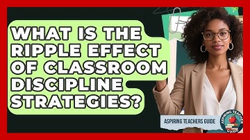 What Is The Ripple Effect Of Classroom Discipline Strategies? - Aspiring Teacher Guide