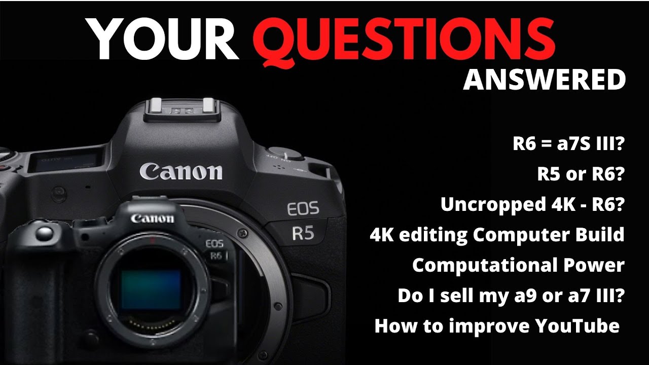 Your Questions R5 Or R6 R6 s3 4k Editing Components Sell Or s Iii Youtube