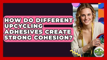 How Do Different Upcycling Adhesives Create Strong Cohesion? - The Upcycle Lab