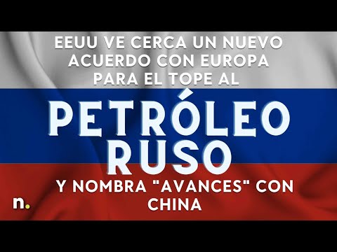 EEUU ve cerca un nuevo acuerdo con Europa para el tope al petr&oacute;leo ruso y nombra "avances" con China