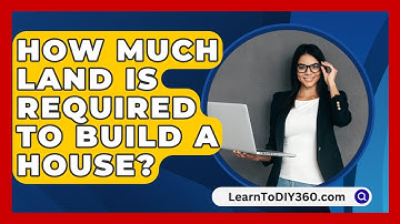 How Much Land Is Required To Build A House? - LearnToDIY360.com